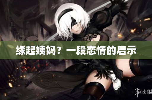 缘起姨妈？一段恋情的启示