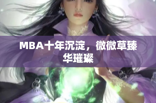 MBA十年沉淀，微微草臻华璀璨