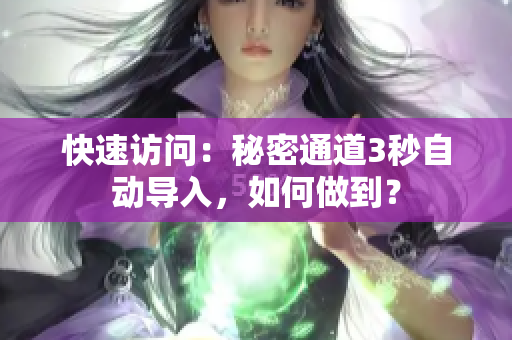 快速访问：秘密通道3秒自动导入，如何做到？