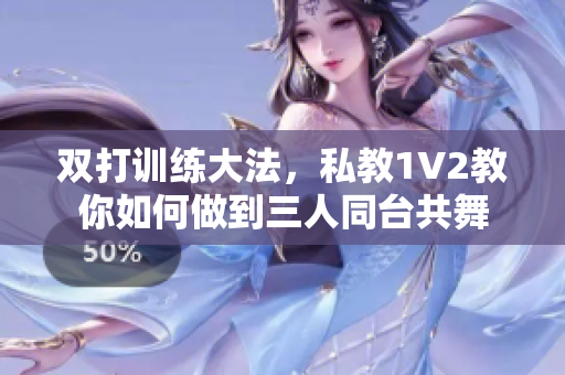 双打训练大法，私教1V2教你如何做到三人同台共舞