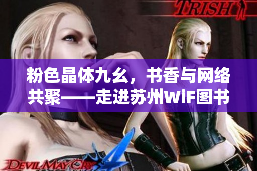 粉色晶体九幺，书香与网络共聚——走进苏州WiF图书角