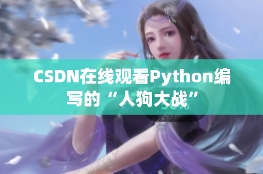 CSDN在线观看Python编写的“人狗大战”
