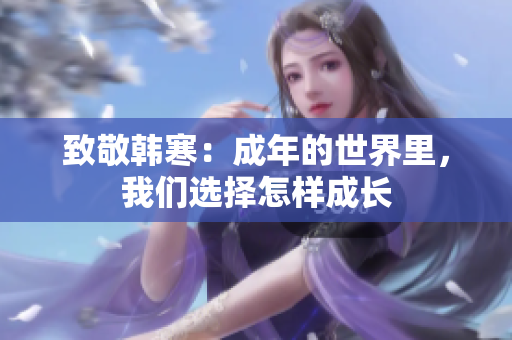 致敬韩寒：成年的世界里，我们选择怎样成长