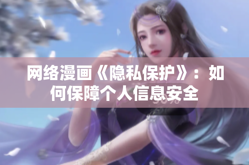 网络漫画《隐私保护》：如何保障个人信息安全