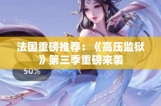 法国重磅推荐：《高压监狱》第三季重磅来袭