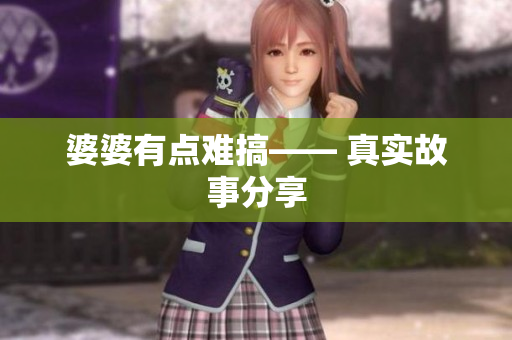 婆婆有点难搞—— 真实故事分享
