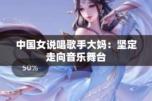 中国女说唱歌手大妈：坚定走向音乐舞台