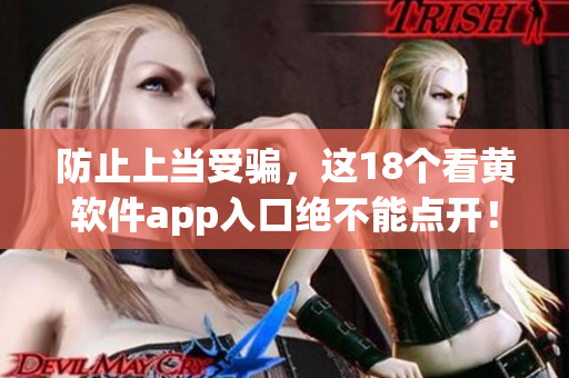 防止上当受骗，这18个看黄软件app入口绝不能点开！