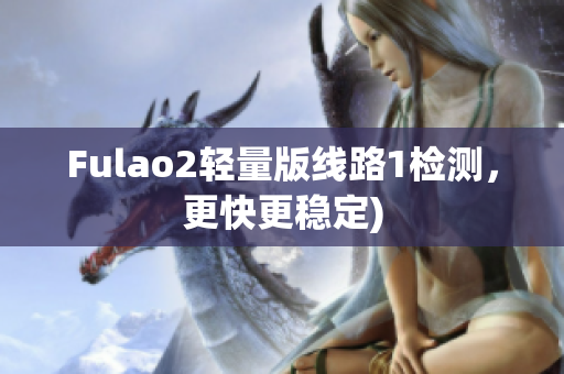 Fulao2轻量版线路1检测，更快更稳定)