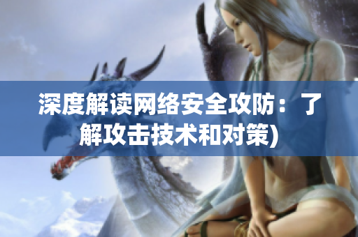 深度解读网络安全攻防：了解攻击技术和对策)