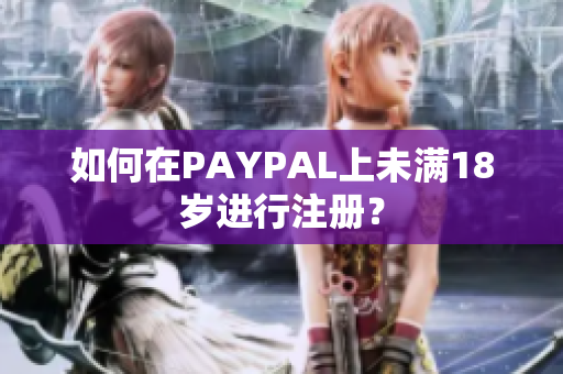 如何在PAYPAL上未满18岁进行注册？