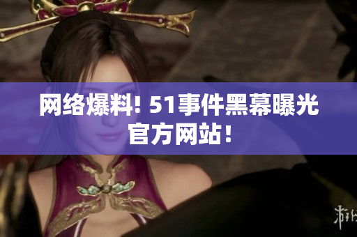 网络爆料! 51事件黑幕曝光官方网站！