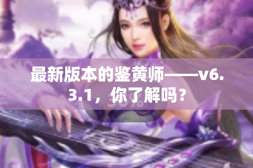 最新版本的鉴黄师——v6.3.1，你了解吗？