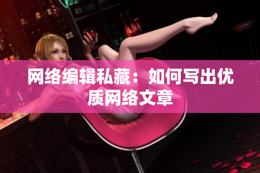 网络编辑私藏：如何写出优质网络文章