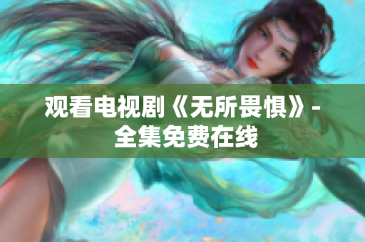 观看电视剧《无所畏惧》- 全集免费在线