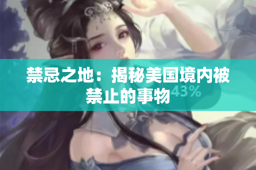 禁忌之地：揭秘美国境内被禁止的事物
