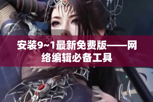 安装9~1最新免费版——网络编辑必备工具