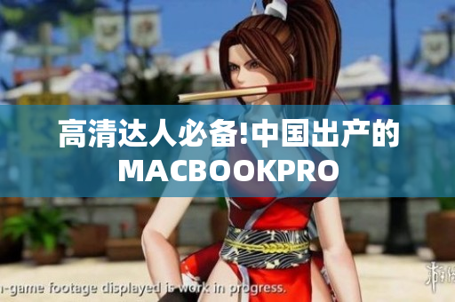 高清达人必备!中国出产的MACBOOKPRO
