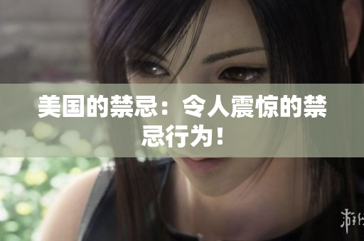 美国的禁忌：令人震惊的禁忌行为！