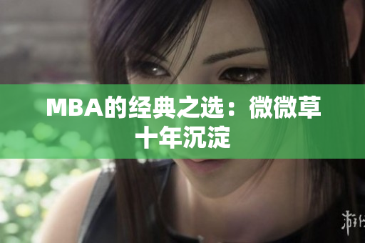 MBA的经典之选：微微草十年沉淀