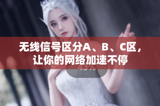 无线信号区分A、B、C区，让你的网络加速不停
