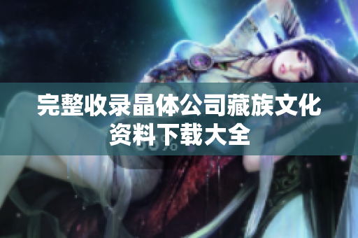 完整收录晶体公司藏族文化资料下载大全