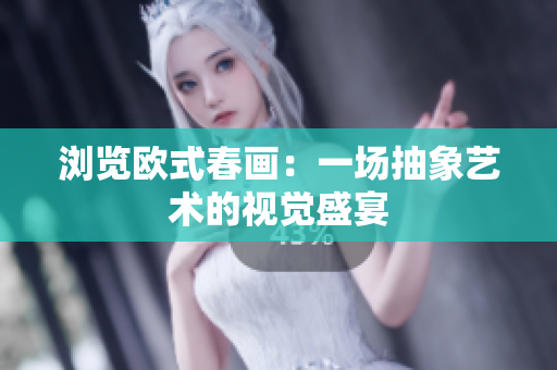 浏览欧式春画：一场抽象艺术的视觉盛宴