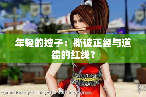 年轻的嫂子：撕破正经与道德的红线？