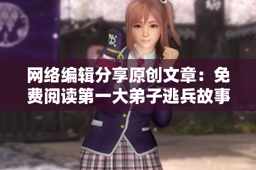 网络编辑分享原创文章：免费阅读第一大弟子逃兵故事