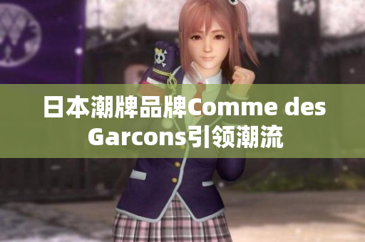 日本潮牌品牌Comme des Garcons引领潮流