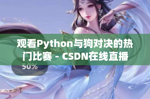观看Python与狗对决的热门比赛 - CSDN在线直播