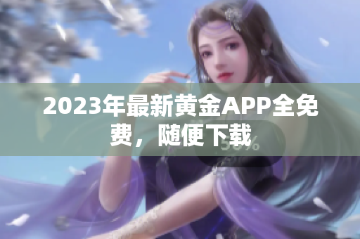 2023年最新黄金APP全免费，随便下载