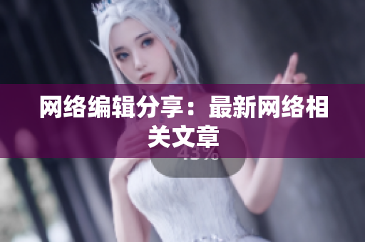 网络编辑分享：最新网络相关文章