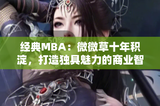 经典MBA：微微草十年积淀，打造独具魅力的商业智慧
