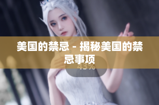 美国的禁忌 - 揭秘美国的禁忌事项