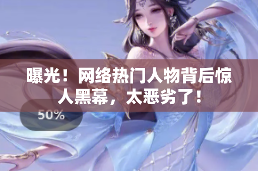 曝光！网络热门人物背后惊人黑幕，太恶劣了！