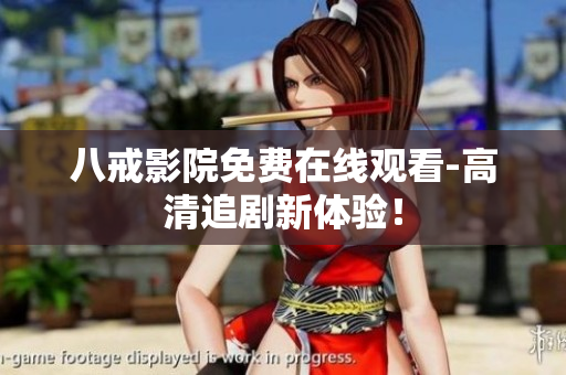 八戒影院免费在线观看-高清追剧新体验！