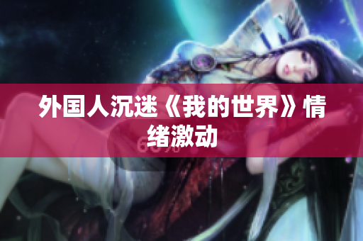 外国人沉迷《我的世界》情绪激动