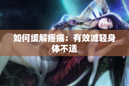 如何缓解疼痛：有效减轻身体不适