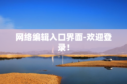 网络编辑入口界面-欢迎登录！
