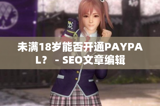 未满18岁能否开通PAYPAL？ - SEO文章编辑
