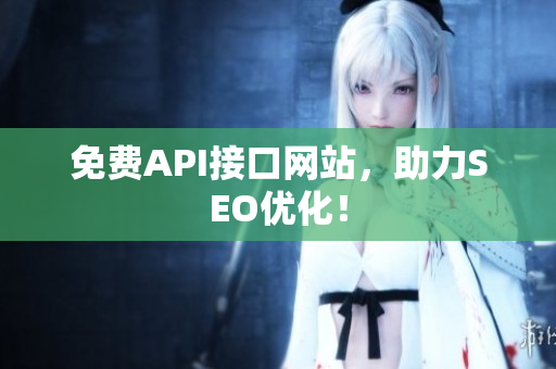 免费API接口网站，助力SEO优化！