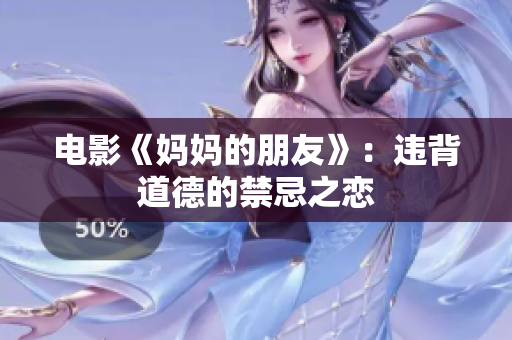 电影《妈妈的朋友》：违背道德的禁忌之恋