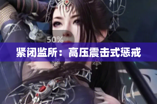 紧闭监所：高压震击式惩戒