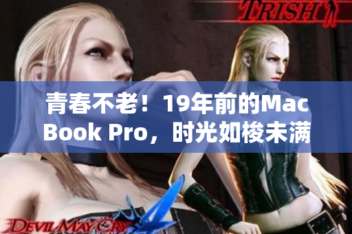 青春不老！19年前的MacBook Pro，时光如梭未满16岁