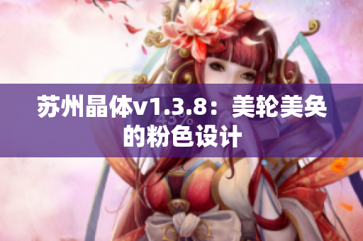 苏州晶体v1.3.8：美轮美奂的粉色设计