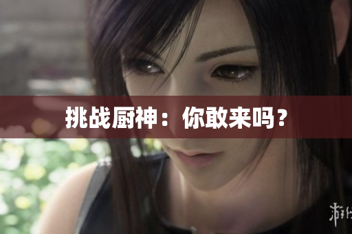 挑战厨神：你敢来吗？