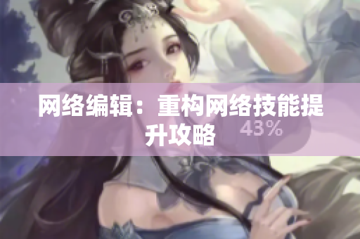 网络编辑：重构网络技能提升攻略
