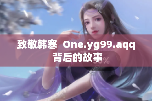 致敬韩寒  One.yg99.aqq 背后的故事