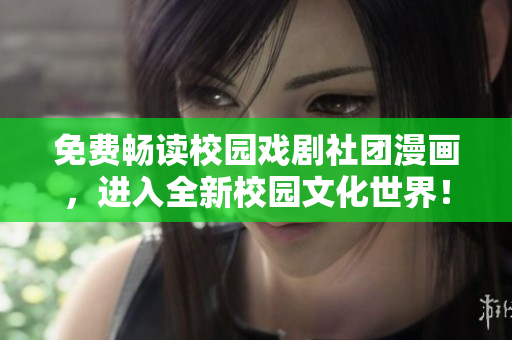 免费畅读校园戏剧社团漫画，进入全新校园文化世界！